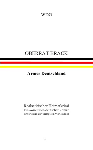 Oberrat Brack Bd 1 armes Deutschland ; realsatirischer Heimatkrimi ; ein unziemlich deutscher Roman