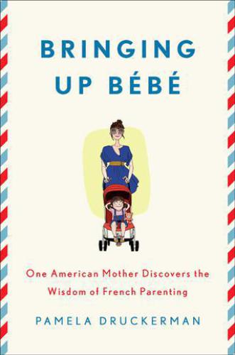 Bringing Up Bebe: One American Mother Discovers the Wisdom of French Parenting