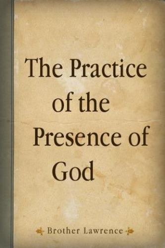 The practice of the presence of God, being conversations and letters of Nicholas Herman of Lorraine, Brother Lawrence