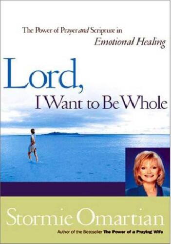 Lord, I want to be whole : the power of prayer and scripture in emotional healing