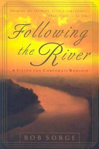 Following the river : a vision for corporate worship / Bob Sorge