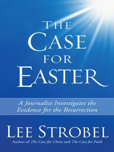 The Case for Easter: A Journalist Investigates the Evidence for the Resurrection