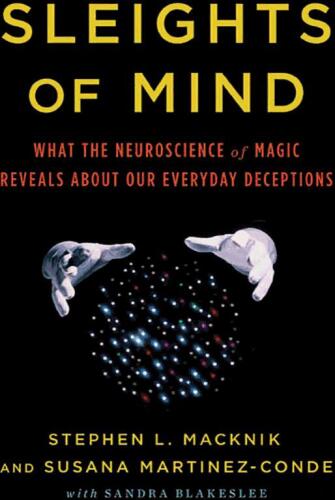 Sleights of mind : what the neuroscience of magic reveals about our everyday deceptions