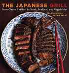 The Japanese grill : from classic yakitori to steak, seafood, and vegetables
