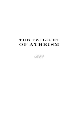 The twilight of atheism : the rise and fall of disbelief in the modern world