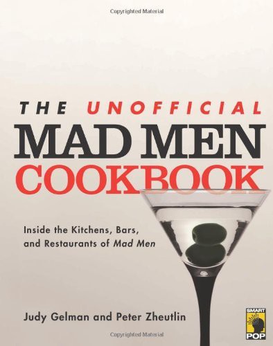 The unofficial mad men cookbook : inside the kitchens, bars, and restaurants of mad men