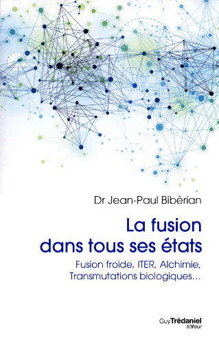 La fusion dans tous ses états : Fusion Froide, ITER, Alchimie, Transmutations Biologiques...