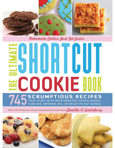 The Ultimate Shortcut Cookie Book: 745 Scrumptious Recipes That Start with Refrigerated Cookie Dough, Cake Mix, Brownie Mix or Ready-to-Eat Cereal