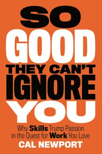 So good they can't ignore you: why skills trump passion in the quest for work you love