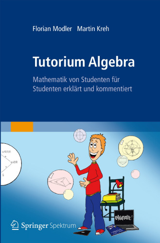 Tutorium Algebra: Mathematik von Studenten für Studenten erklärt und kommentiert