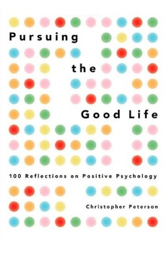 Pursuing the Good Life: 100 Reflections on Positive Psychology