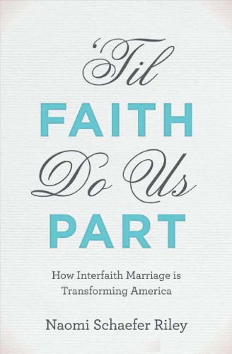 Til Faith Do Us Part: The Rise of Interfaith Marriage and the Future of American Religion, Family, and Society