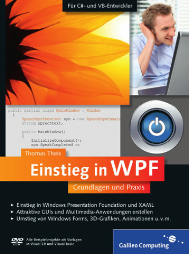 Einstieg in WPF : Grundlagen und Praxis ; [für C#- und VB-Entwickler ; Einstieg in Windows Presentation Foundation und XAML ; attraktive GUIs und Multimedia-Anwendungen erstellen ; Umstieg von Windows Forms, 3D-Grafiken, Animationen u.v.m.]