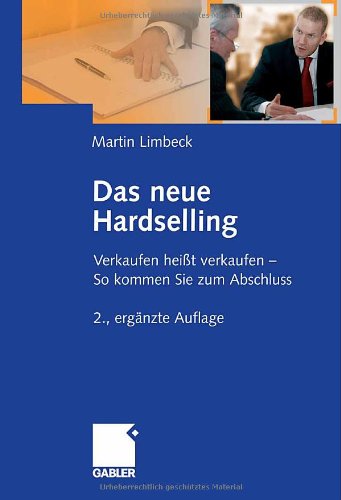 Das neue Hardselling : verkaufen heisst verkaufen - so kommen Sie zum Abschluss