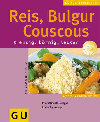 Reis, Bulgur, Couscous : trendig, körnig, lecker : [mit den 10 GU-Erfolgstipps ; internationale Rezepte ; kleine Reiskunde]