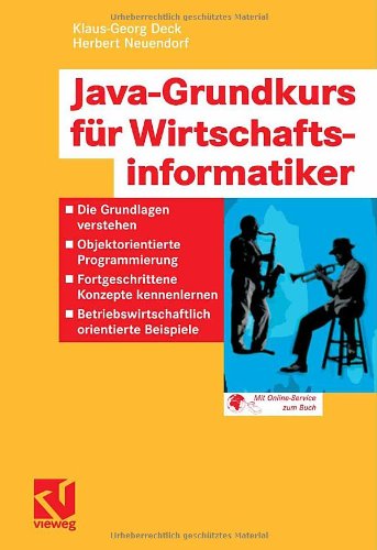 Java-Grundkurs für Wirtschaftsinformatiker : die Grundlagen verstehen - objektorientierte Programmierung - fortgeschrittene Konzepte kennenlernen - betriebswirtschaftlich orientierte Beispiele