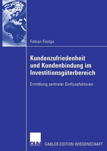 Kundenzufriedenheit und Kundenbindung im Investitionsgüterbereich : Ermittlung zentraler Einflussfaktoren