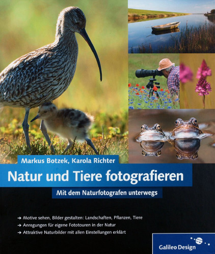 Natur und Tiere fotografieren mit dem Naturfotografen unterwegs ; [Motive sehen, Bilder gestalten: Landschaften, Pflanzen, Tiere ; Anregungen für eigene Fototouren in der Natur ; attraktive Naturbilder mit allen Einstellungen erklärt]