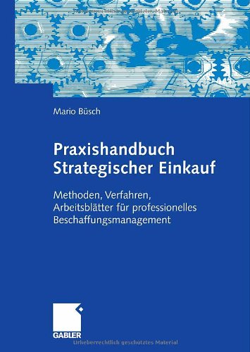 Praxishandbuch Strategischer Einkauf : Methoden, Verfahren, Arbeitsblätter für professionelles Beschaffungsmanagement