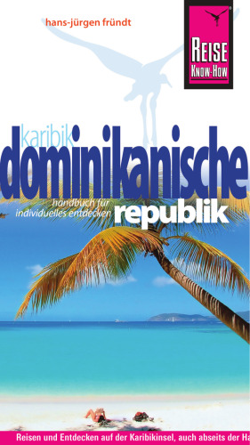 Dominikanische Republik : [Handbuch für individuelles Entdecken ; Reisen und Entdecken auf der Karibikinsel, auch abseits der Hauptrouten]