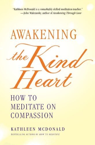 Awakening the Kind Heart: How to Meditate on Compassion