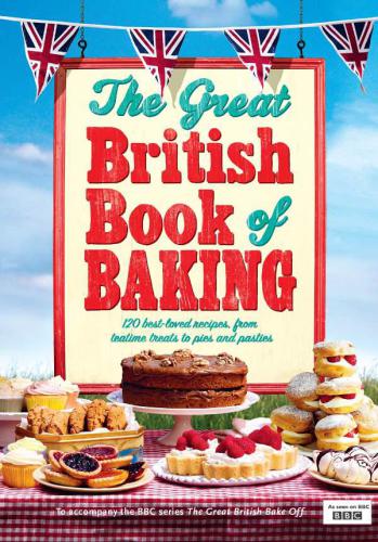 The great British book of baking : 120 best-loved recipes, from teatime treats to pies and pasties