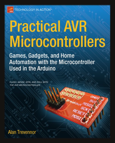 Practical AVR microcontrollers : games, gadgets, and home automation with the microcontroller used in the Arduino