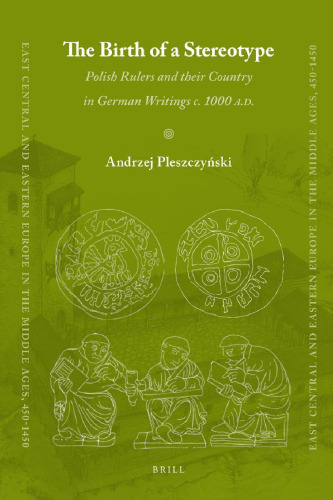 The Birth of a Stereotype: Polish Rulers and their Country in German Writings c. 1000 A.D.