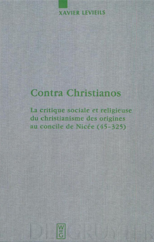 Contra Christianos. La critique sociale et religieuse du christianisme des origenes au concile de Nicee (45-325)