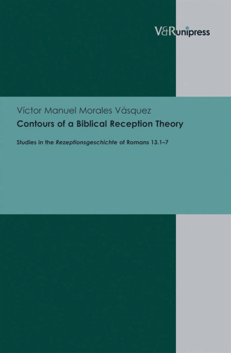 Contours of a Biblical Reception Theory: Studies in the Rezeptionsgeschichte of Romans 13.1-7