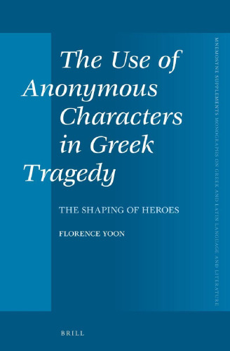 The Use of Anonymous Characters in Greek Tragedy: The Shaping of Heroes