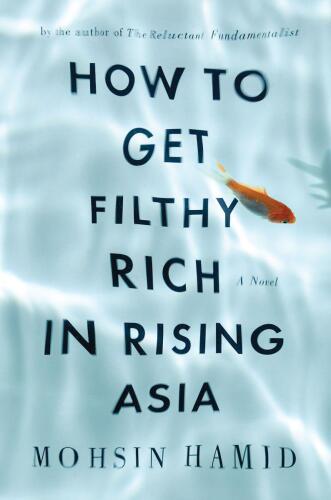 How to Get Filthy Rich in Rising Asia: A Novel