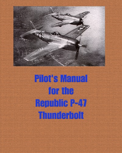 Pilot's Flight Operating Instructions - P-47B,C,D,G (Republic Thunderbolt) [TO 01-65BC-1]