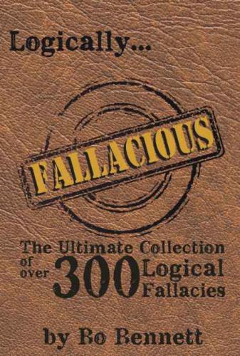 Logically Fallacious - The Ultimate Coll. of Over 300 Logical Fallacies