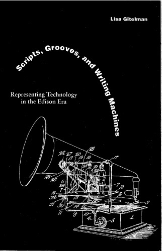 Scripts, Grooves, Writing Machines - Representing Tech. in the Edison Era