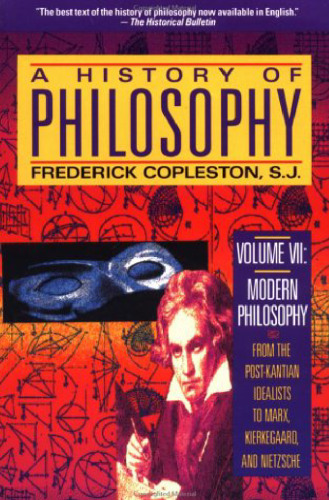 A History of Philosophy [Vol VII] : modern philosophy : from the post-Kantian idealists to Marx, Kierkegaard, and Nietzsche