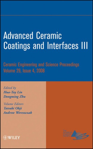 Advanced ceramic coatings and interfaces III : a collection of papers presented at the 32nd International Conference on Advanced Ceramics and Composites, January 27-February 1, 2008, Daytona Beach, Florida / editors, Hua -Tay Lin, Dongming Zhu ; volume editors, Tatsuki Obji, Andrew Wereszczak