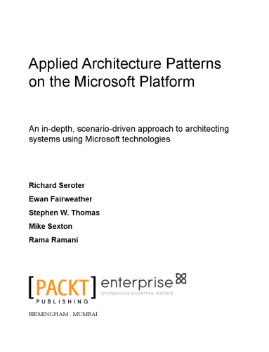 Applied architecture patterns on the Microsoft platform : an in-depth, scenario-driven approach to architecting systems using Microsoft technologies