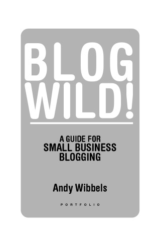 Blogwild! : a guide for small business blogging