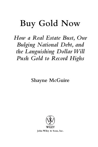 Buy gold now : how a real estate bust, our bulging national debt, and the languishing dollar will push gold to record highs