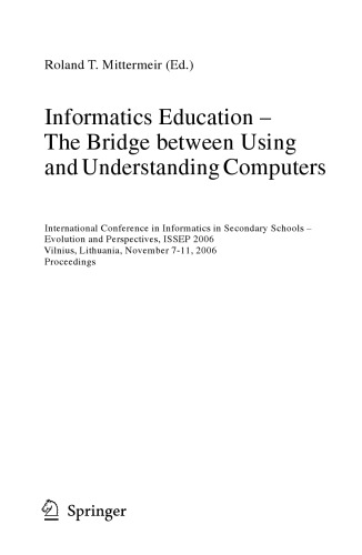 Informatics Education – The Bridge between Using and Understanding Computers: International Conference in Informatics in Secondary Schools – Evolution and Perspectives, ISSEP 2006, Vilnius, Lithuania, November 7-11, 2006. Proceedings