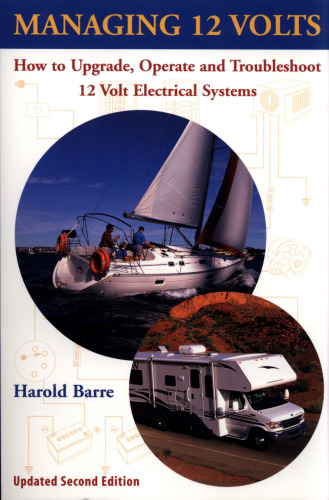 Managing 12 volts : how to upgrade, operate, and troubleshoot 12 volt electrical systems