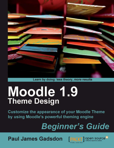 Moodle 1.9 theme design : beginner's guide : customize the appearance of your Moodle Theme by using Moodle's powerful theming engine