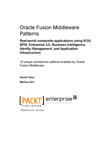 Oracle Fusion Middleware patterns : real-world composite applications using SOA, BPM, Enterprise 2.0, Business Intelligence, Identity Management, and Application Infrastructure