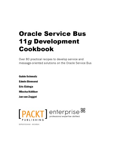 Oracle Service Bus 11g development cookbook : over 80 practical recipes to develop service and message-oriented solutions on the Oracle Service Bus