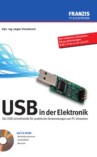 USB in der Elektronik : die USB-Schnittstelle für praktische Anwendungen am PC einsetzen : [von einfachen Lichtspielen, RS232 Anbindungen, 8 Bit I/0 bis zu I2C und SPI]