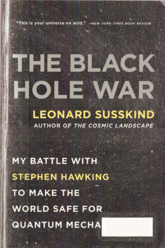 The black hole war : my battle with Stephen Hawking to make the world safe for quantum mechanics