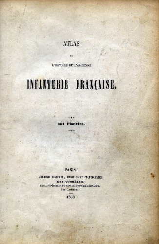 Histoire de l'ancienne infanterie francaise. Atlas de 151 planches : renferment la serie complete des uniformes et des drapeaux des anciens corps de troupes a pied