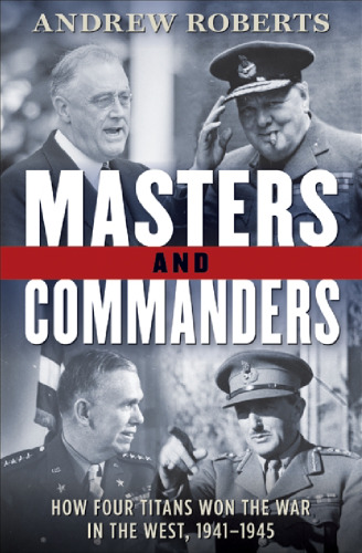 Masters and commanders : how four titans won the war in the west, 1941-1945