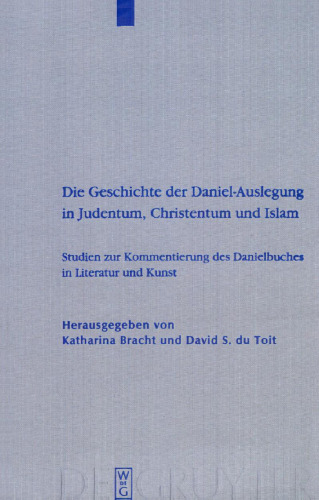 Die Geschichte der Daniel-Auslegung in Judentum, Christentum und Islam: Studien zur Kommentierung des Danielbuches in Literatur und Kunst